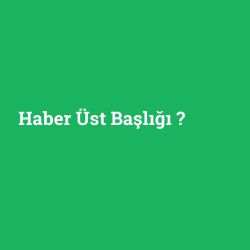 Haber Üst Başlığı
