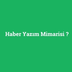 Haber Yazım Mimarisi