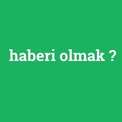 haberi olmak