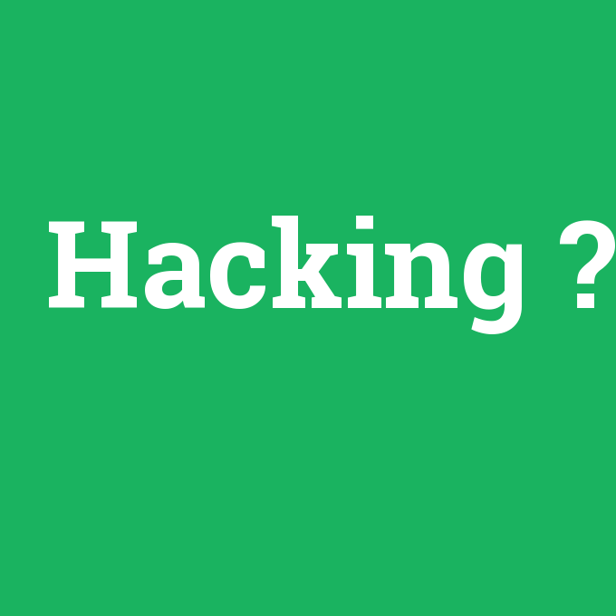 Hacking, Hacking nedir ,Hacking ne demek