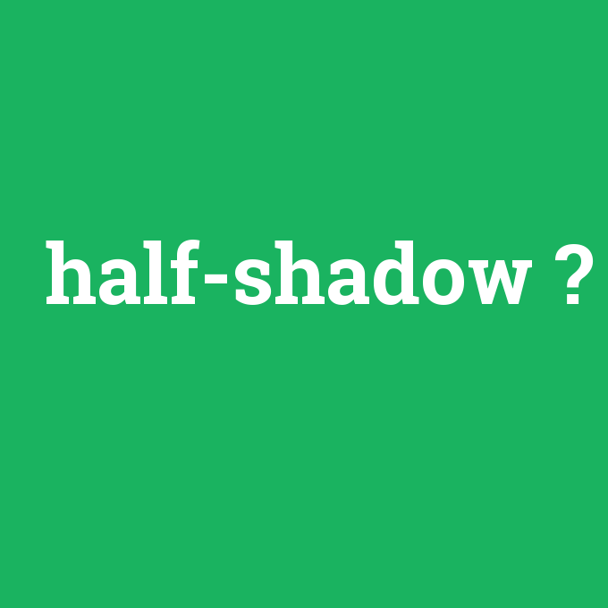 half-shadow, half-shadow nedir ,half-shadow ne demek