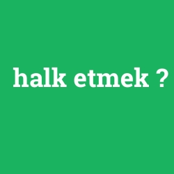 halk etmek