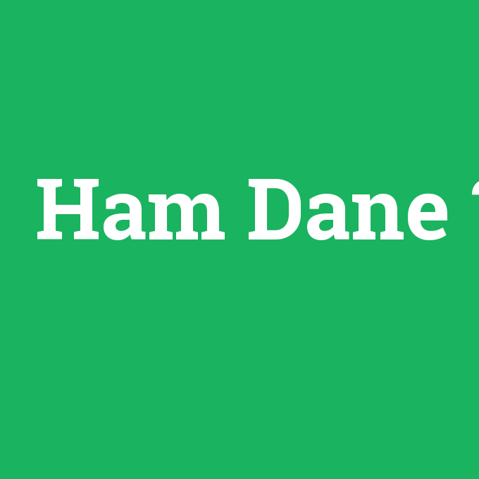 Ham Dane, Ham Dane nedir ,Ham Dane ne demek