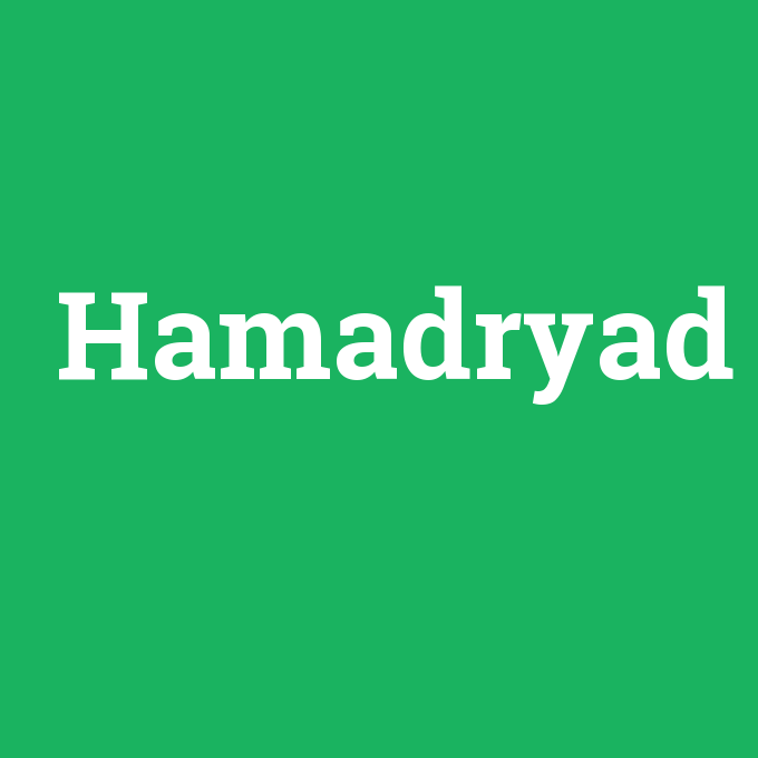 Hamadryad, Hamadryad nedir ,Hamadryad ne demek
