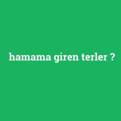 hamama giren terler