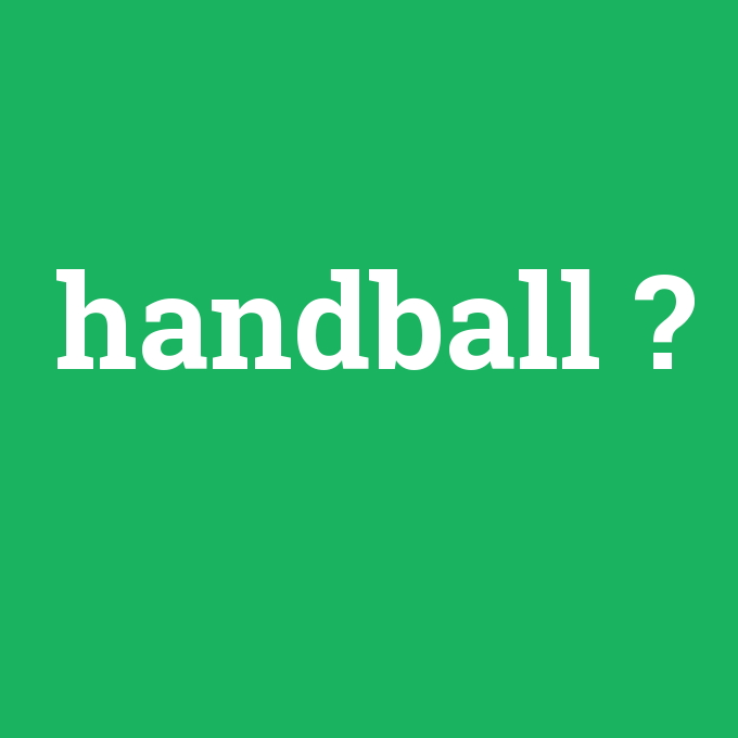 handball, handball nedir ,handball ne demek