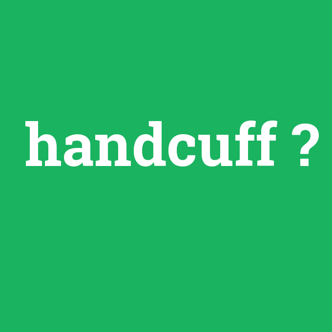 handcuff, handcuff nedir ,handcuff ne demek