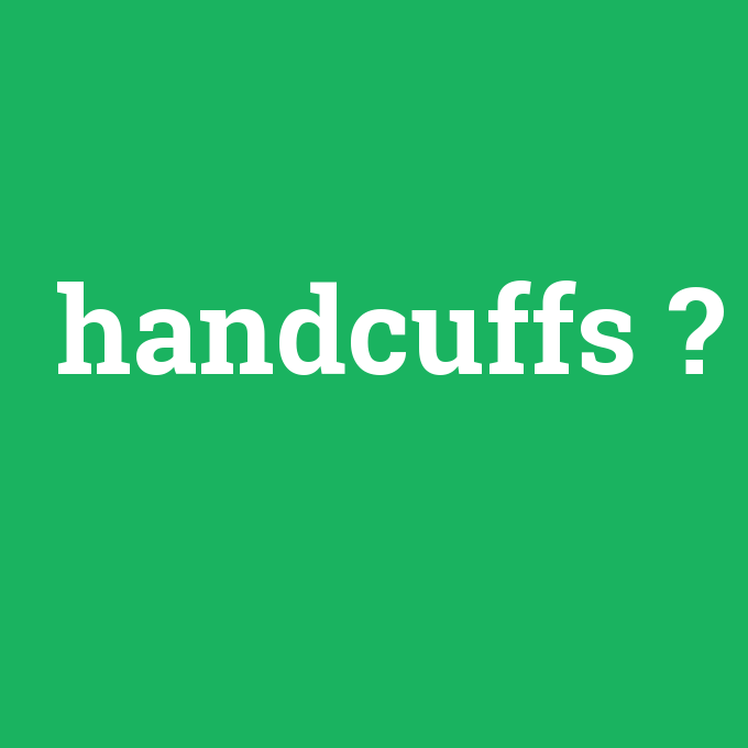 handcuffs, handcuffs nedir ,handcuffs ne demek