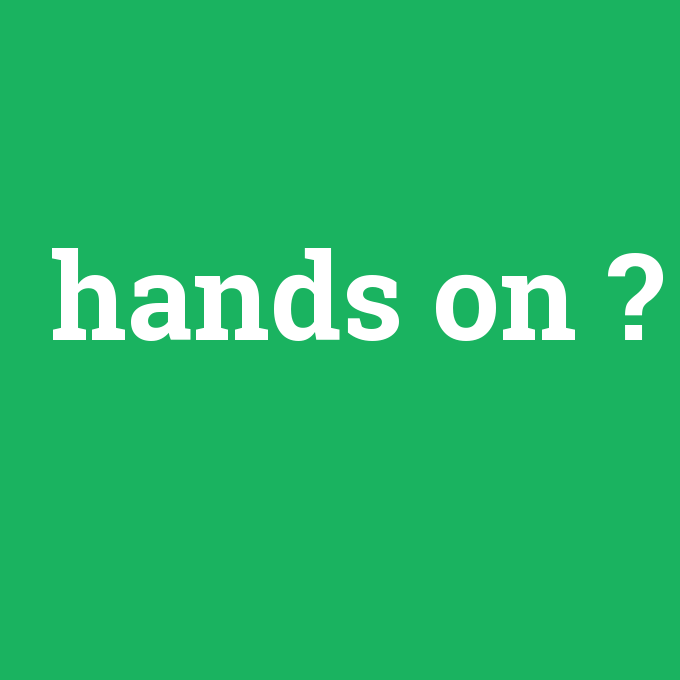 hands on, hands on nedir ,hands on ne demek