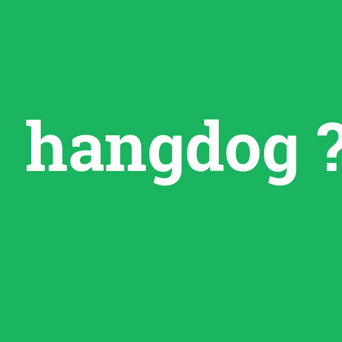 hangdog, hangdog nedir ,hangdog ne demek