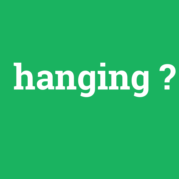 hanging, hanging nedir ,hanging ne demek