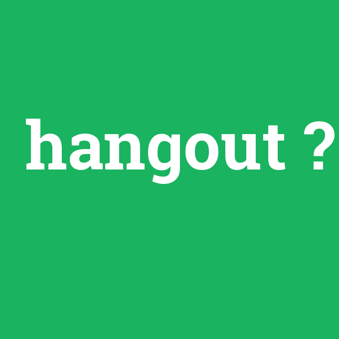 hangout, hangout nedir ,hangout ne demek