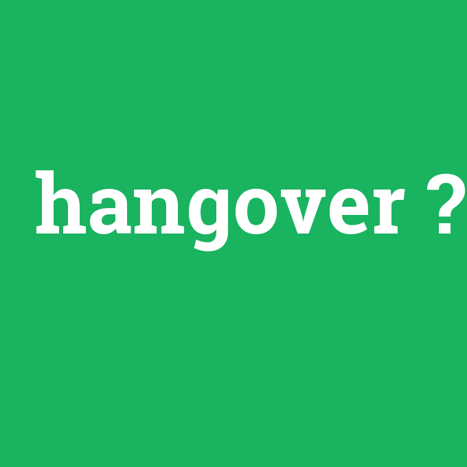 hangover, hangover nedir ,hangover ne demek