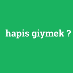 hapis giymek