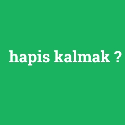 hapis kalmak