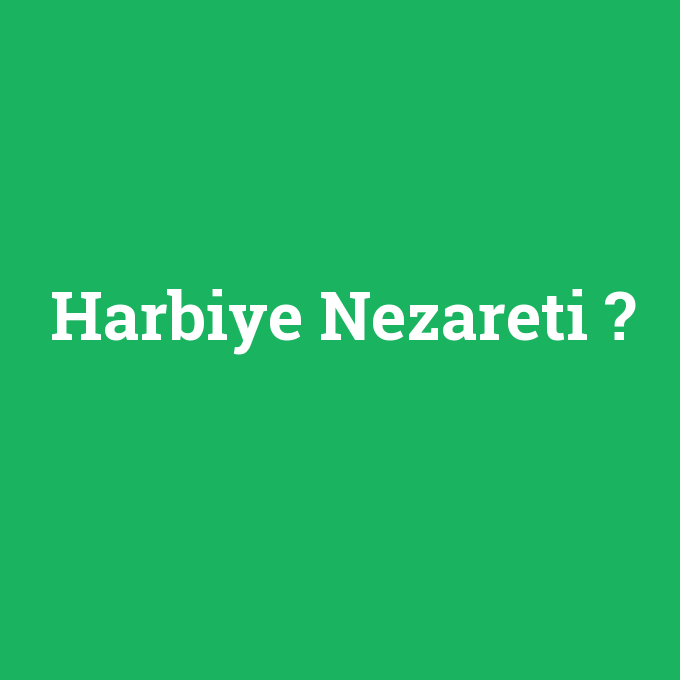 Harbiye Nezareti, Harbiye Nezareti nedir ,Harbiye Nezareti ne demek