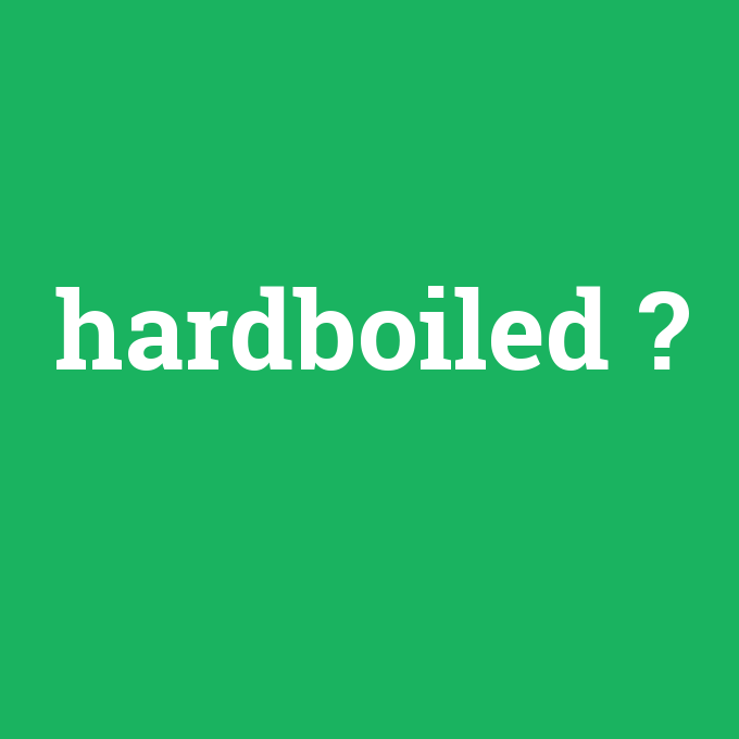 hardboiled, hardboiled nedir ,hardboiled ne demek