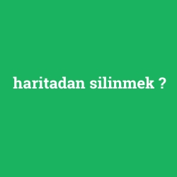haritadan silinmek