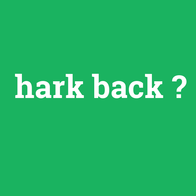 hark back, hark back nedir ,hark back ne demek