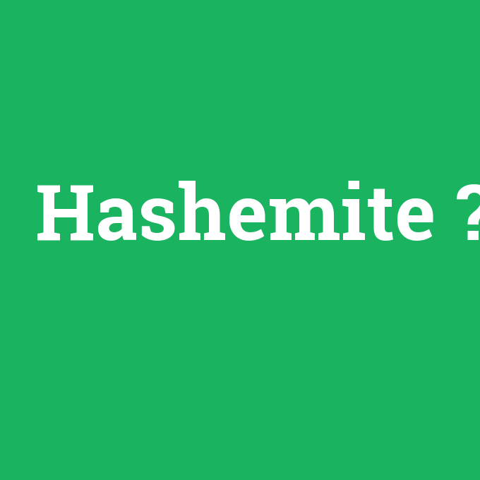 Hashemite, Hashemite nedir ,Hashemite ne demek
