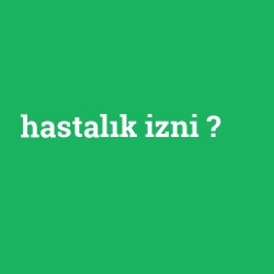 hastalık izni