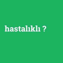 hastalıklı