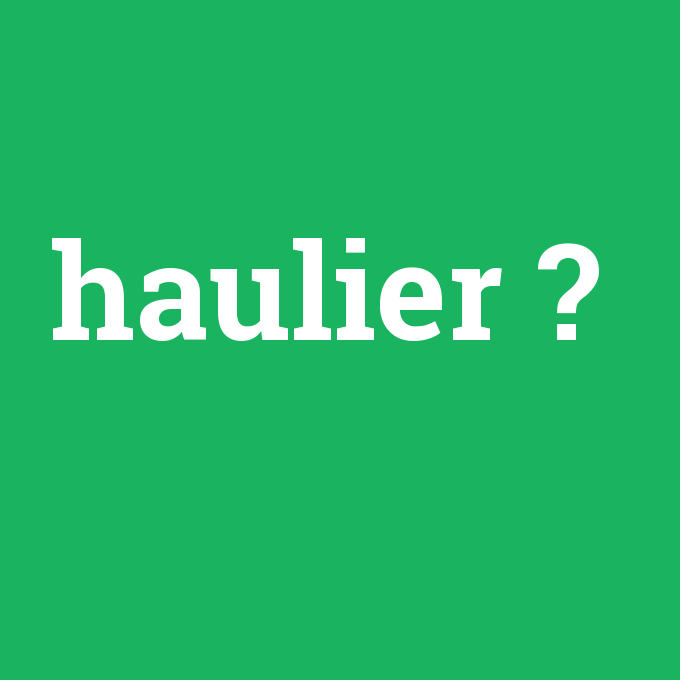 haulier, haulier nedir ,haulier ne demek