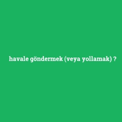 havale göndermek (veya yollamak)