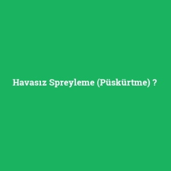 Havasız Spreyleme (Püskürtme) foto galeri