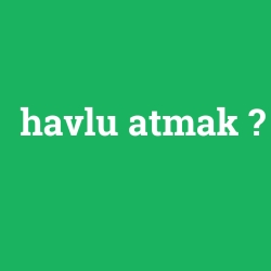 havlu atmak
