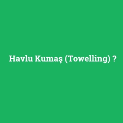 Havlu Kumaş (Towelling)