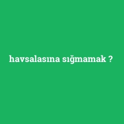 havsalasına sığmamak