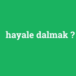 hayale dalmak