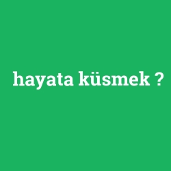hayata küsmek
