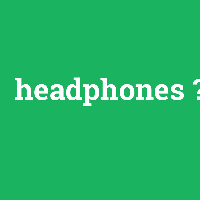 headphones, headphones nedir ,headphones ne demek