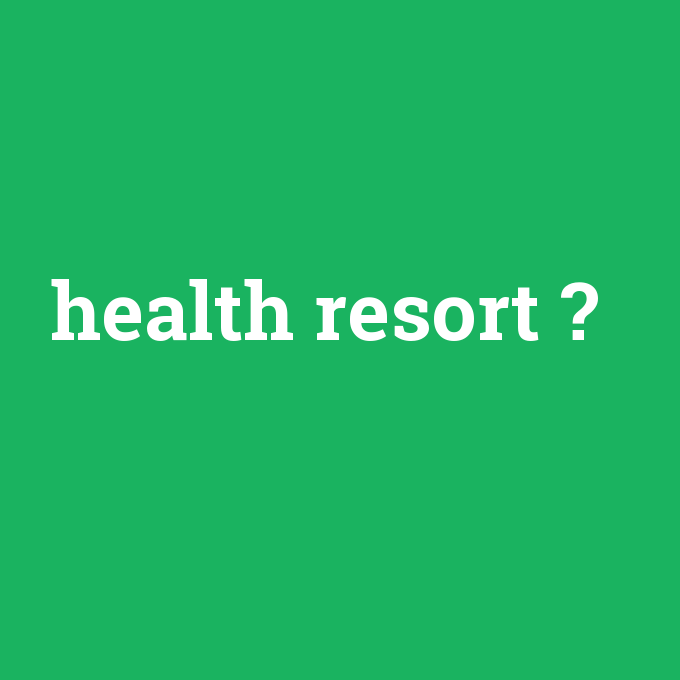 health resort, health resort nedir ,health resort ne demek