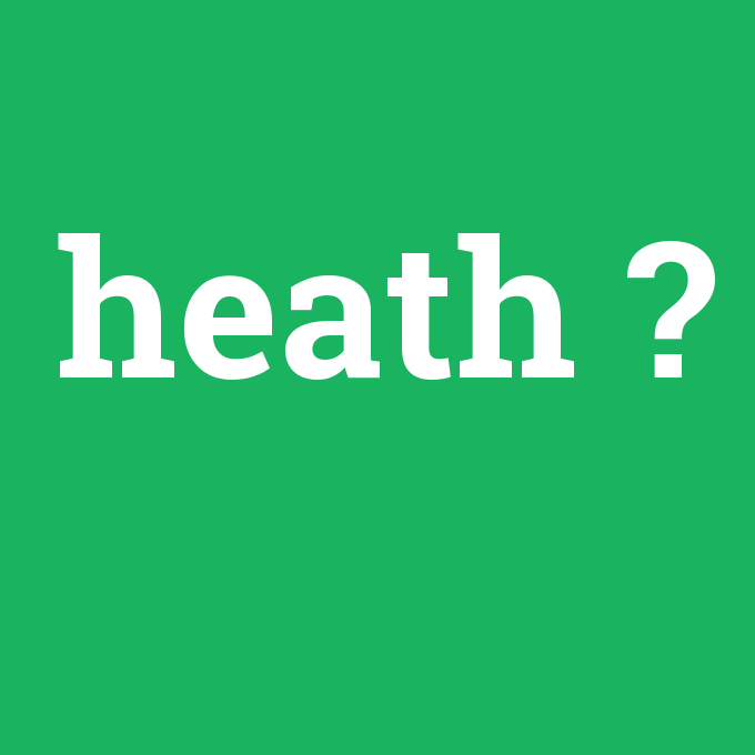 heath, heath nedir ,heath ne demek