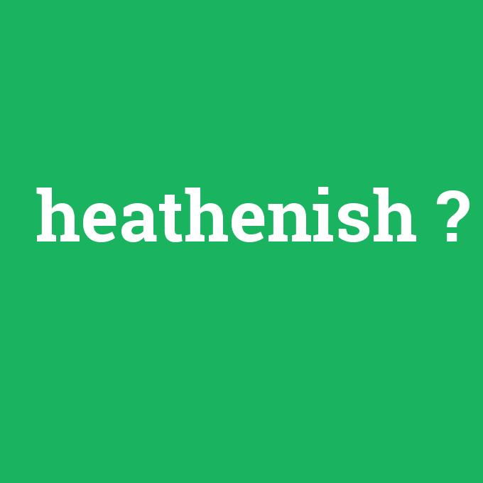 heathenish, heathenish nedir ,heathenish ne demek