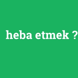 heba etmek