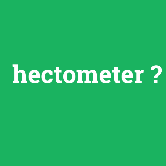 hectometer, hectometer nedir ,hectometer ne demek