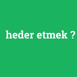 heder etmek