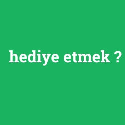 hediye etmek