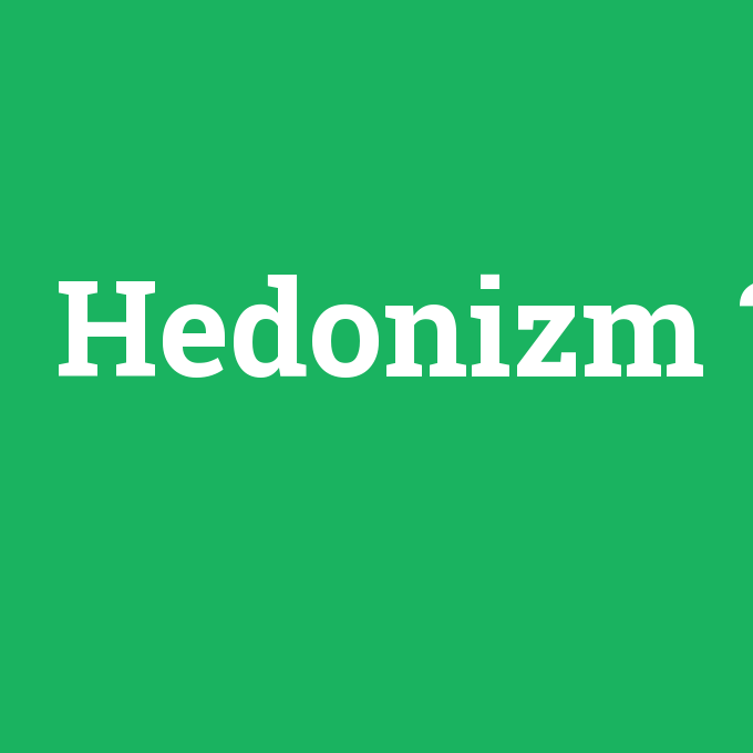Hedonizm, Hedonizm nedir ,Hedonizm ne demek