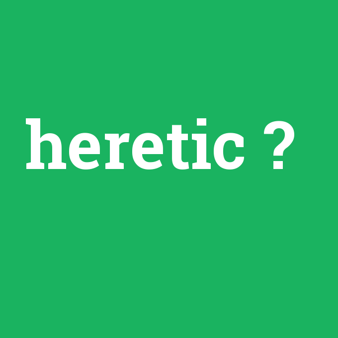 heretic, heretic nedir ,heretic ne demek