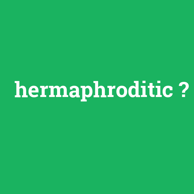 hermaphroditic, hermaphroditic nedir ,hermaphroditic ne demek