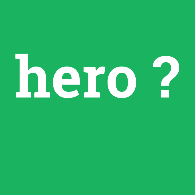 hero, hero nedir ,hero ne demek