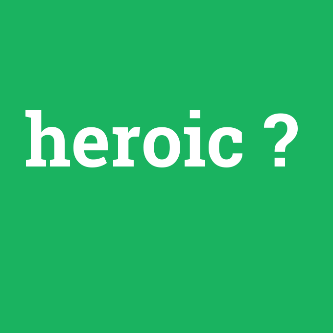 heroic, heroic nedir ,heroic ne demek
