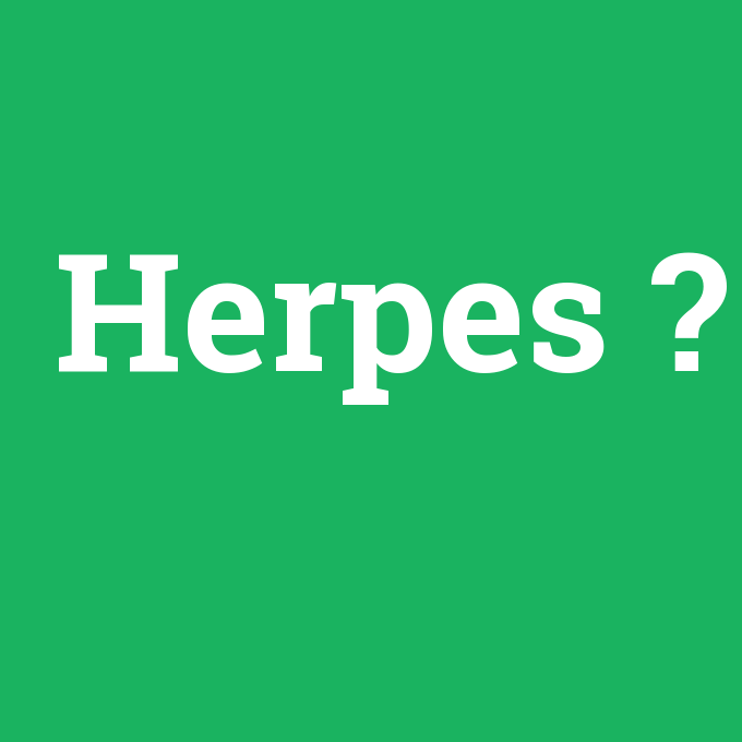 Herpes, Herpes nedir ,Herpes ne demek