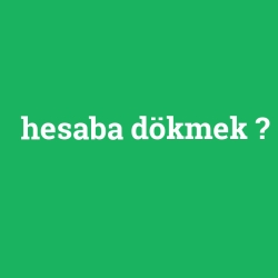 hesaba dökmek