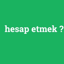 hesap etmek